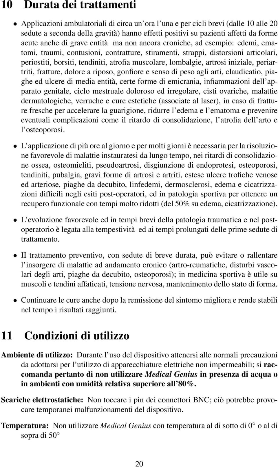 muscolare, lombalgie, artrosi iniziale, periartriti, fratture, dolore a riposo, gonfiore e senso di peso agli arti, claudicatio, piaghe ed ulcere di media entità, certe forme di emicrania,