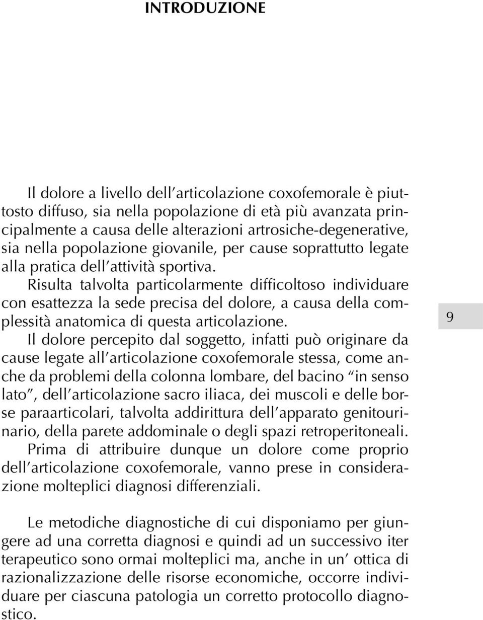 Risulta talvolta particolarmente difficoltoso individuare con esattezza la sede precisa del dolore, a causa della complessità anatomica di questa articolazione.