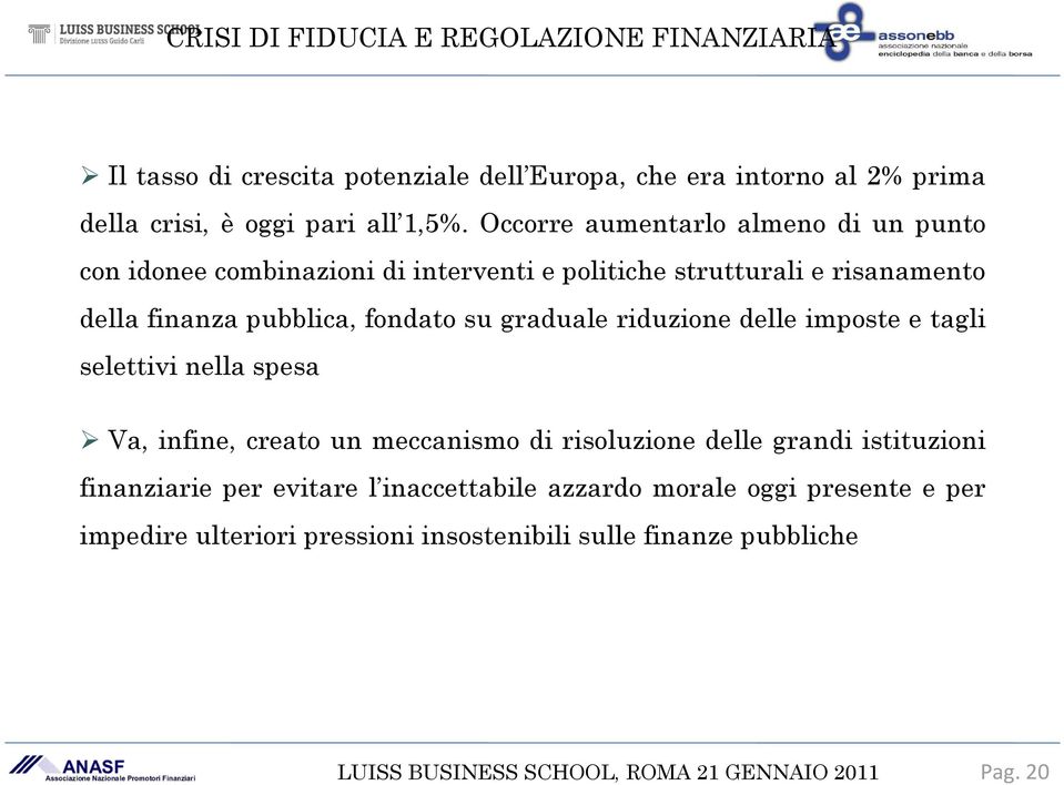 pubblica, fondato su graduale riduzione delle imposte e tagli selettivi nella spesa Va, infine, creato un meccanismo di risoluzione