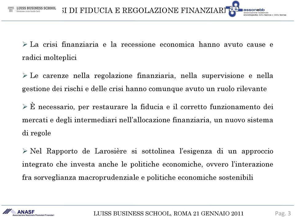 dei mercati e degli intermediari nell allocazione finanziaria, un nuovo sistema di regole Nel Rapporto de Larosière si sottolinea l esigenza di un
