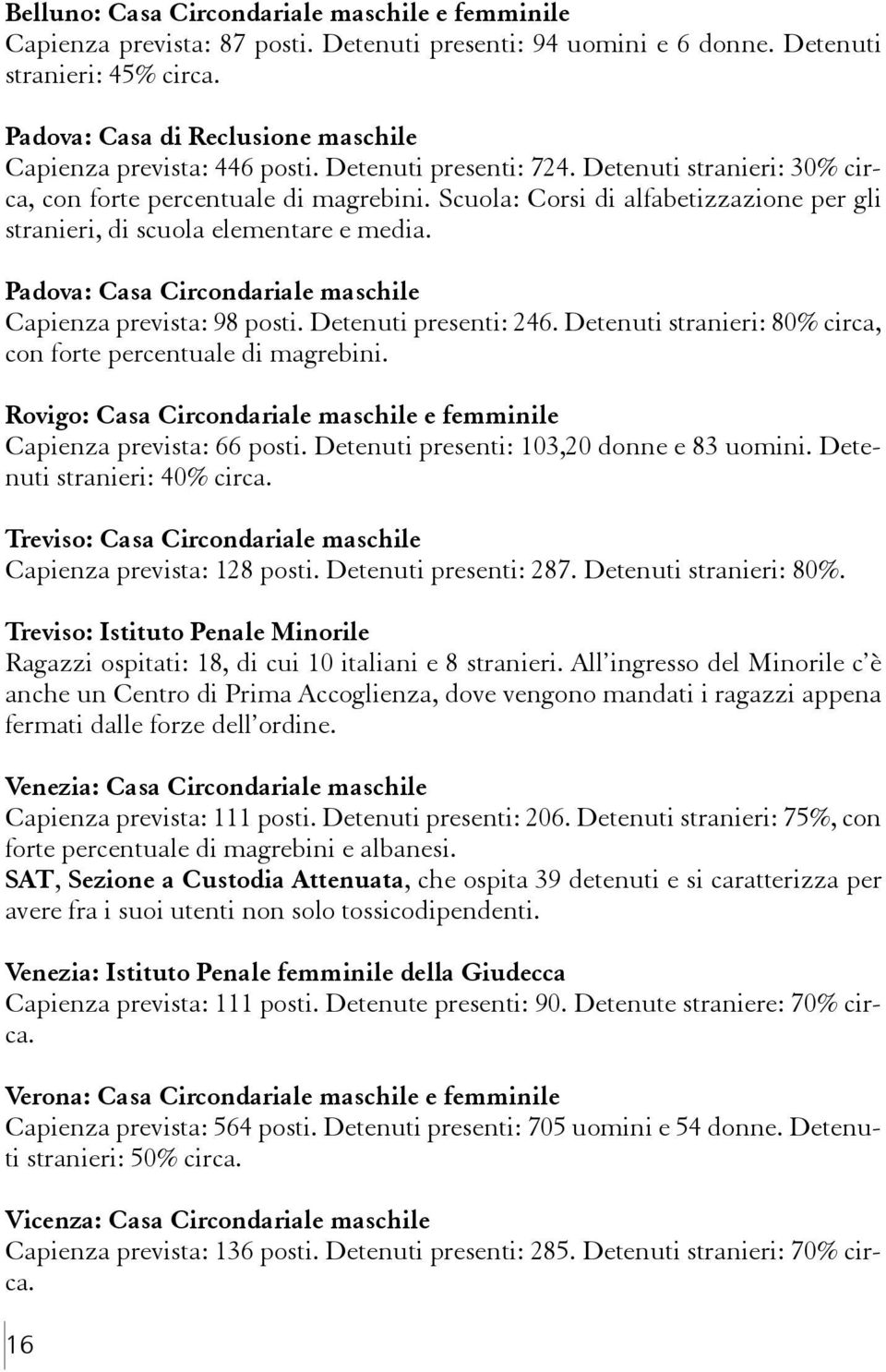 Scuola: Corsi di alfabetizzazione per gli stranieri, di scuola elementare e media. Padova: Casa Circondariale maschile Capienza prevista: 98 posti. Detenuti presenti: 246.