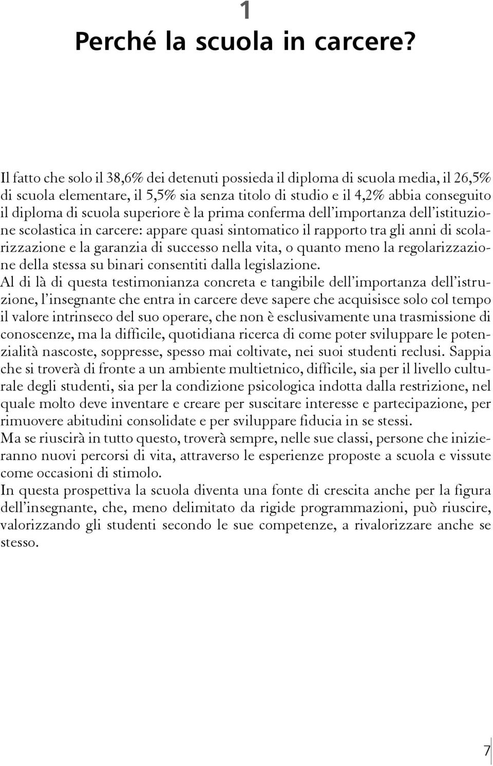 superiore è la prima conferma dell importanza dell istituzione scolastica in carcere: appare quasi sintomatico il rapporto tra gli anni di scolarizzazione e la garanzia di successo nella vita, o