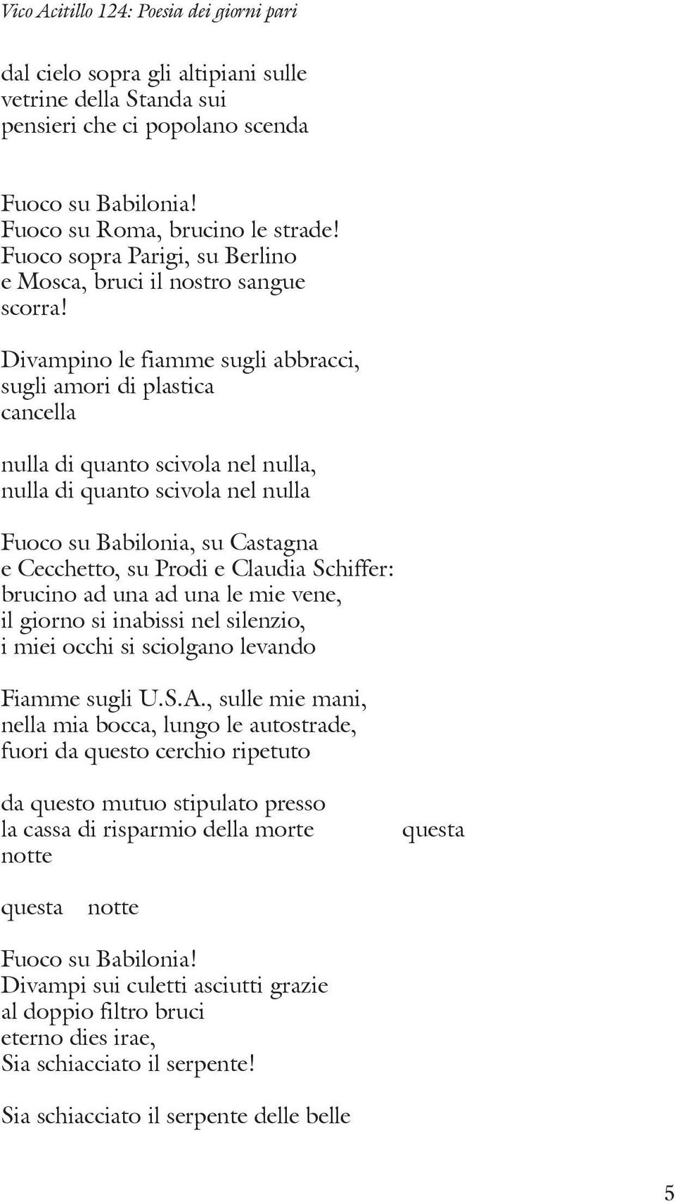 Divampino le fiamme sugli abbracci, sugli amori di plastica cancella nulla di quanto scivola nel nulla, nulla di quanto scivola nel nulla Fuoco su Babilonia, su Castagna e Cecchetto, su Prodi e