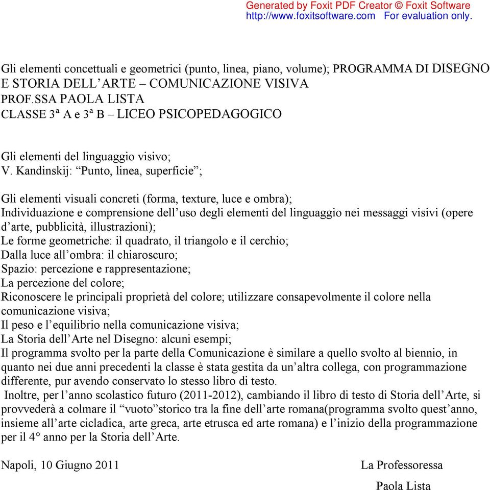 Kandinskij: Punto, linea, superficie ; Gli elementi visuali concreti (forma, texture, luce e ombra); Individuazione e comprensione dell uso degli elementi del linguaggio nei messaggi visivi (opere d