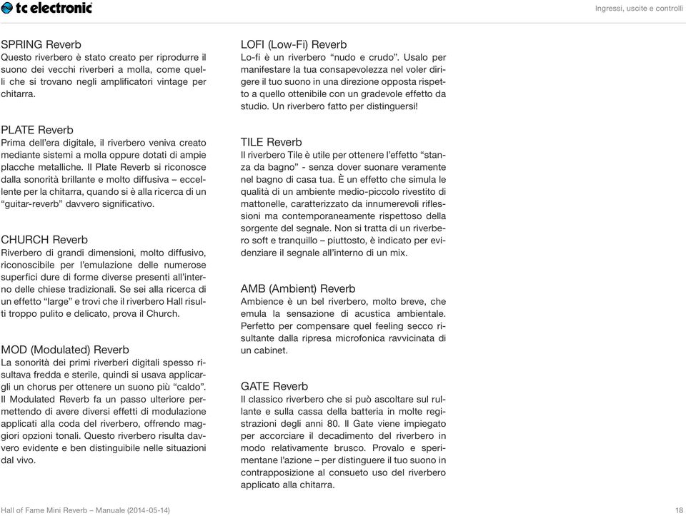 Il Plate Reverb si riconosce dalla sonorità brillante e molto diffusiva eccellente per la chitarra, quando si è alla ricerca di un guitar-reverb davvero significativo.
