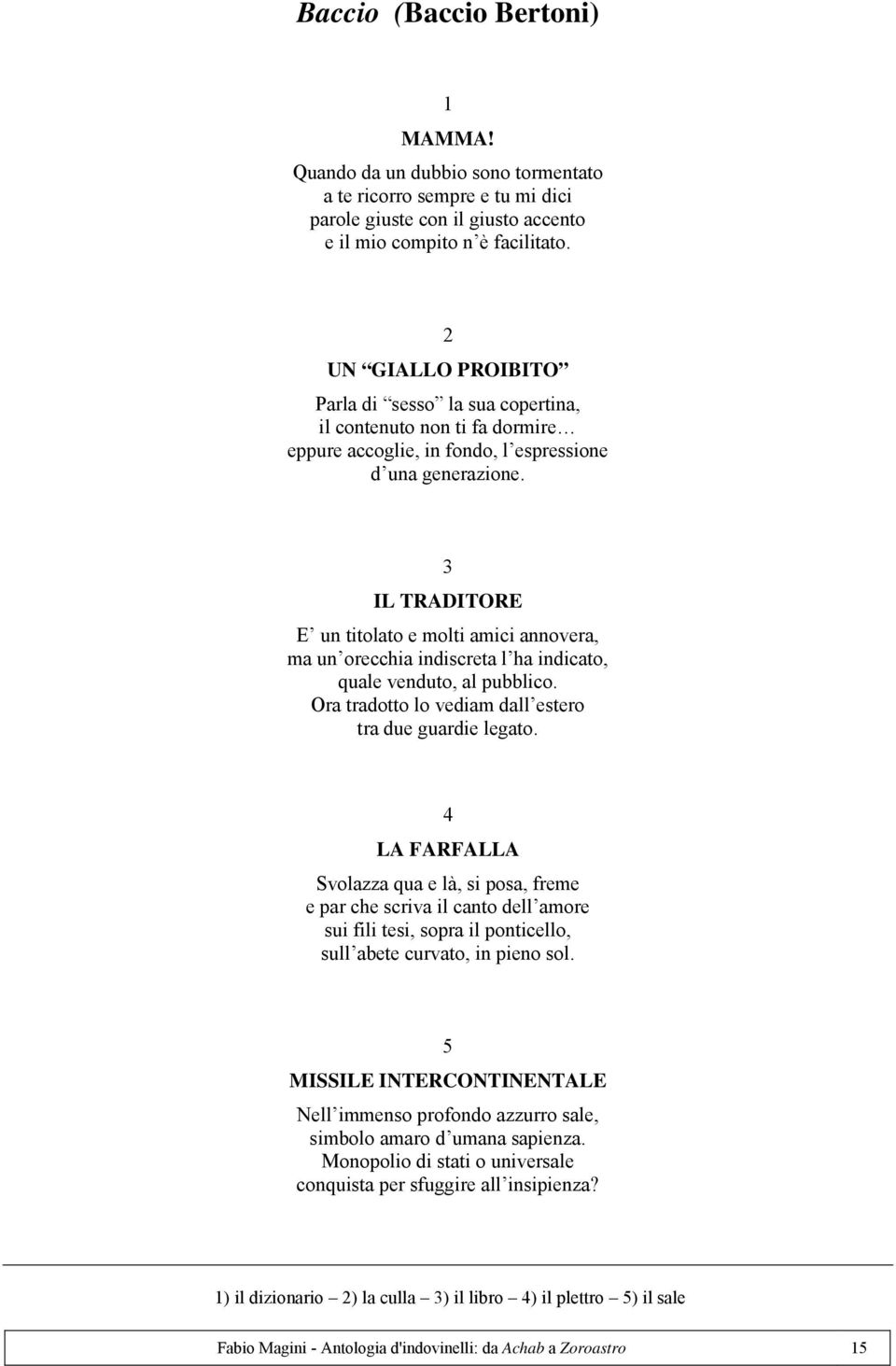 IL TRADITORE E un titolato e molti amici annovera, ma un orecchia indiscreta l ha indicato, quale venduto, al pubblico. Ora tradotto lo vediam dall estero tra due guardie legato.