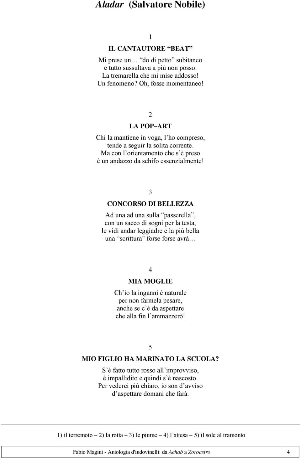 CONCORSO DI BELLEZZA Ad una ad una sulla passerella, con un sacco di sogni per la testa, le vidi andar leggiadre e la più bella una scrittura forse forse avrà MIA MOGLIE Ch io la inganni è naturale