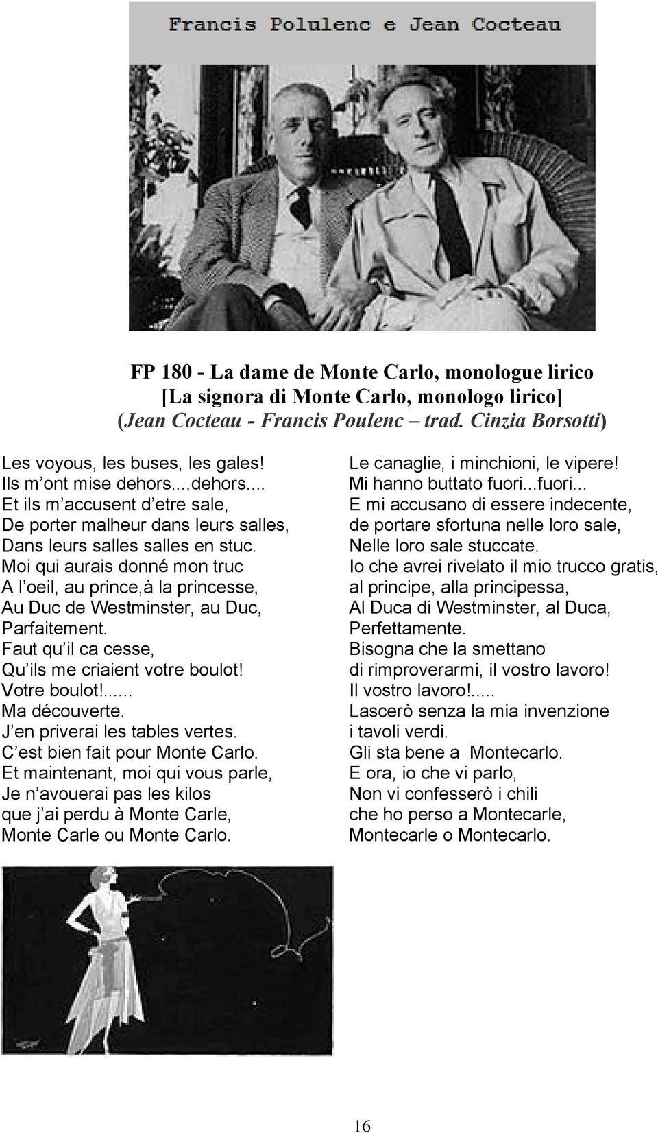 Moi qui aurais donné mon truc A l oeil, au prince,à la princesse, Au Duc de Westminster, au Duc, Parfaitement. Faut qu il ca cesse, Qu ils me criaient votre boulot! Votre boulot!... Ma découverte.