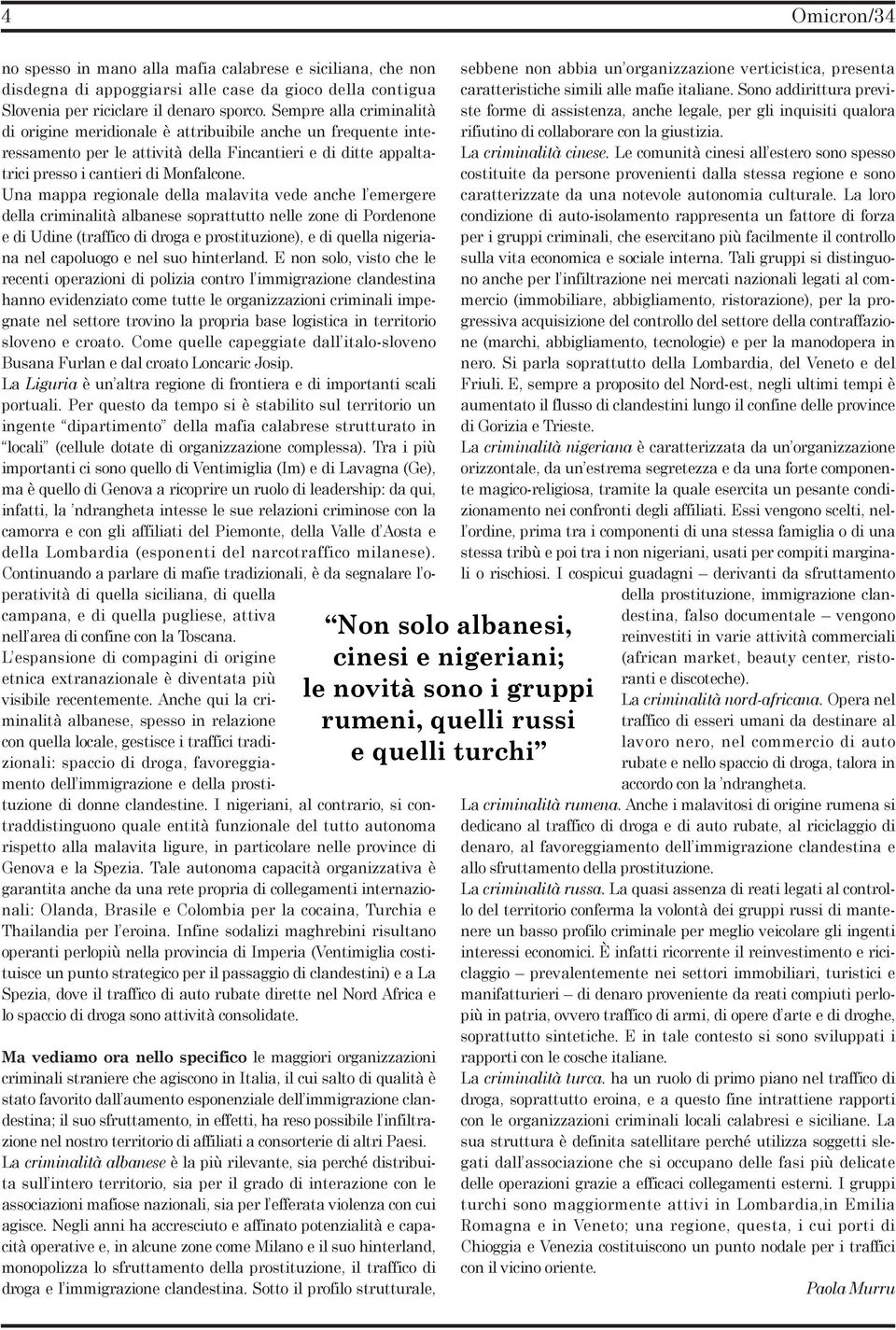 Una mappa regionale della malavita vede anche l emergere della criminalità albanese soprattutto nelle zone di Pordenone e di Udine (traffico di droga e prostituzione), e di quella nigeriana nel