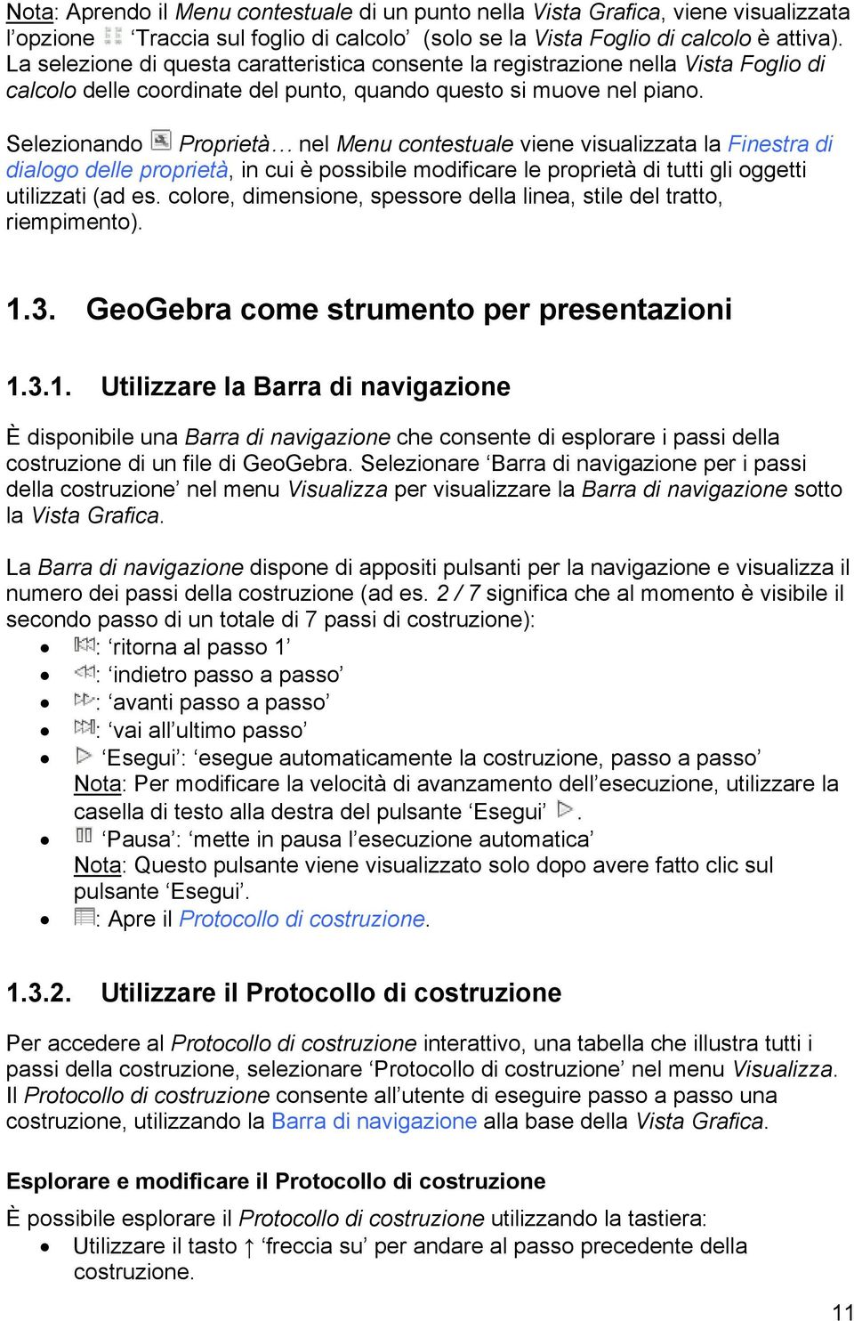 Selezionando Proprietà nel Menu contestuale viene visualizzata la Finestra di dialogo delle proprietà, in cui è possibile modificare le proprietà di tutti gli oggetti utilizzati (ad es.