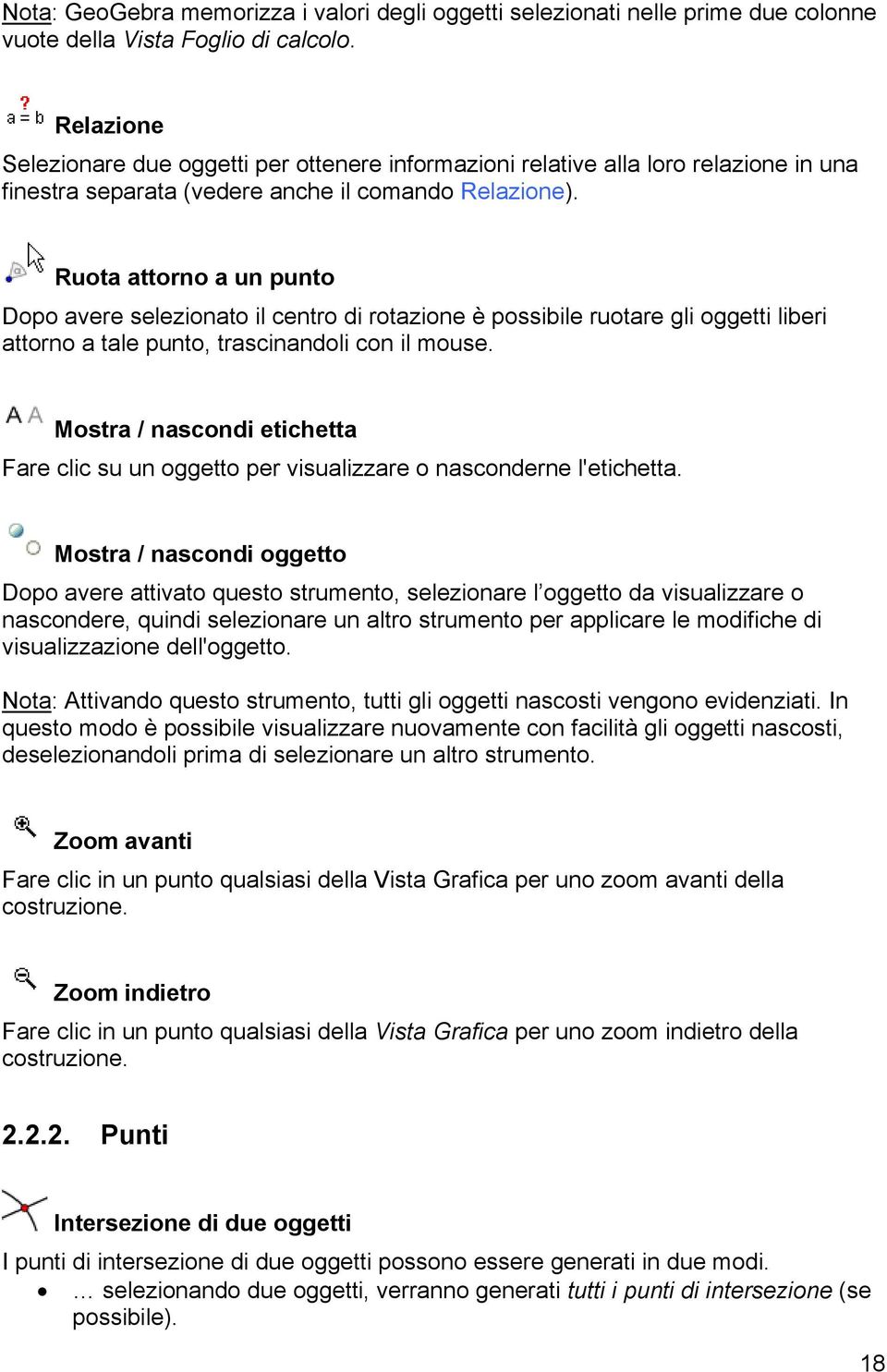 Ruota attorno a un punto Dopo avere selezionato il centro di rotazione è possibile ruotare gli oggetti liberi attorno a tale punto, trascinandoli con il mouse.