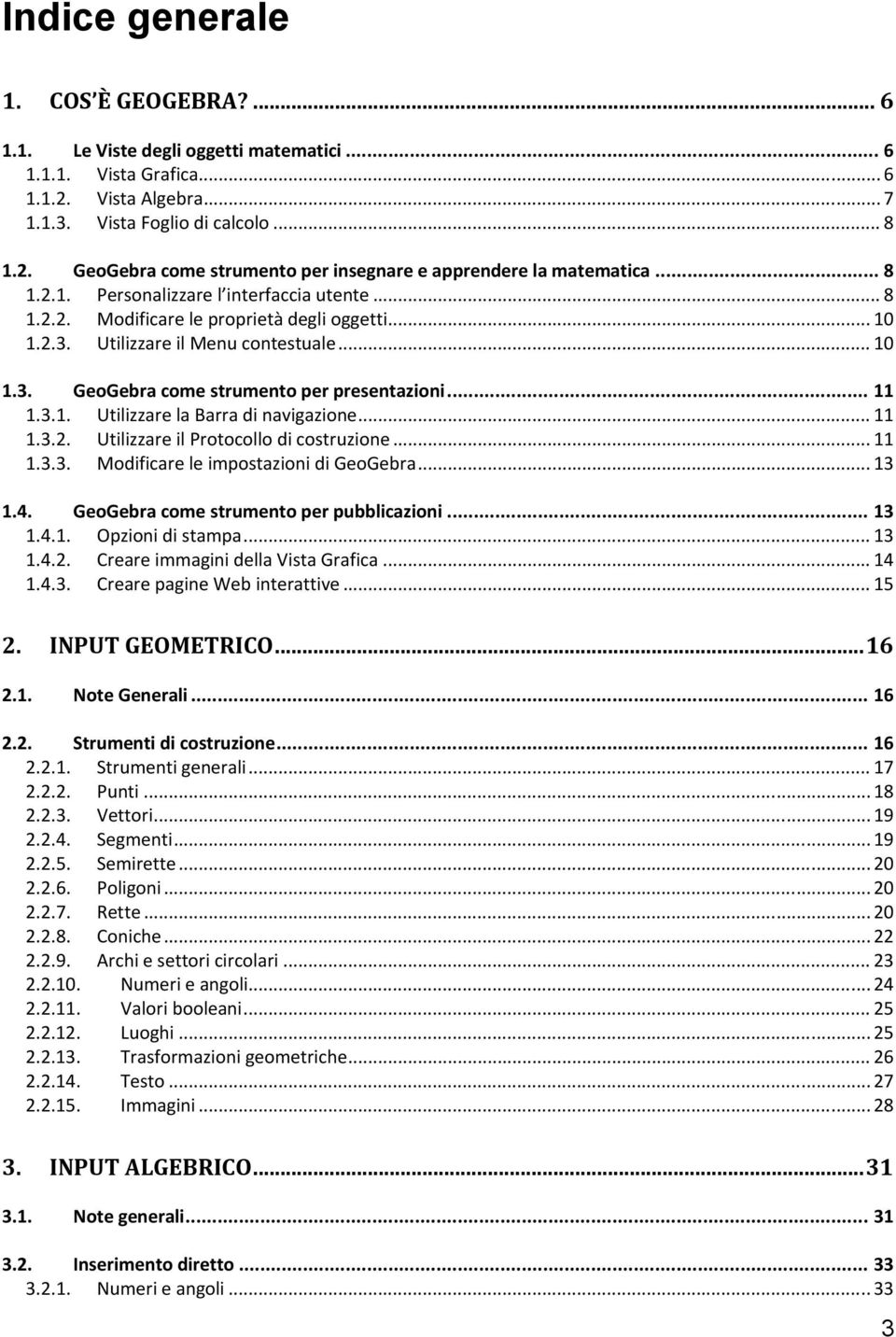 .. 11 1.3.1. Utilizzare la Barra di navigazione... 11 1.3.2. Utilizzare il Protocollo di costruzione... 11 1.3.3. Modificare le impostazioni di GeoGebra... 13 1.4.