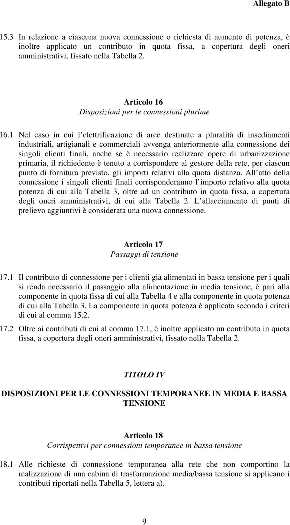 1 Nel caso in cui l elettrificazione di aree destinate a pluralità di insediamenti industriali, artigianali e commerciali avvenga anteriormente alla connessione dei singoli clienti finali, anche se è