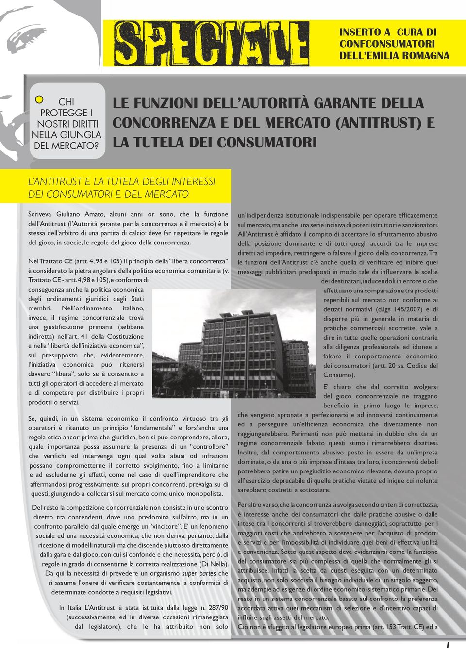 Amato, alcuni anni or sono, che la funzione dell Antitrust (l Autorità garante per la concorrenza e il mercato) è la stessa dell arbitro di una partita di calcio: deve far rispettare le regole del