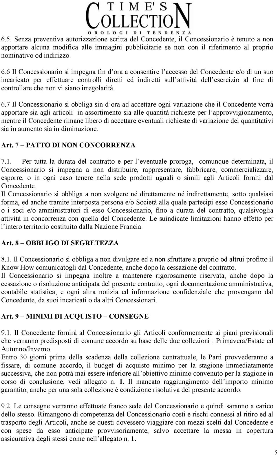 6 Il Concessionario si impegna fin d ora a consentire l accesso del Concedente e/o di un suo incaricato per effettuare controlli diretti ed indiretti sull attività dell esercizio al fine di