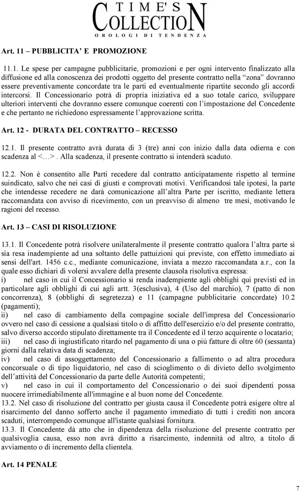 .1. Le spese per campagne pubblicitarie, promozioni e per ogni intervento finalizzato alla diffusione ed alla conoscenza dei prodotti oggetto del presente contratto nella zona dovranno essere