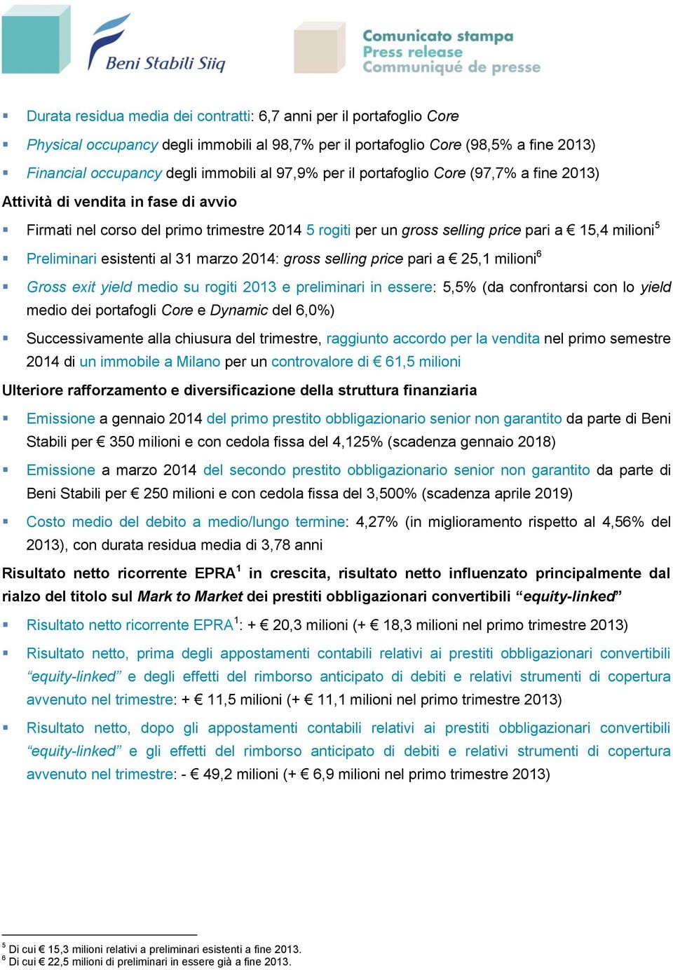 esistenti al 31 marzo 2014: gross selling price pari a 25,1 milioni 6 Gross exit yield medio su rogiti 2013 e preliminari in essere: 5,5% (da confrontarsi con lo yield medio dei portafogli Core e