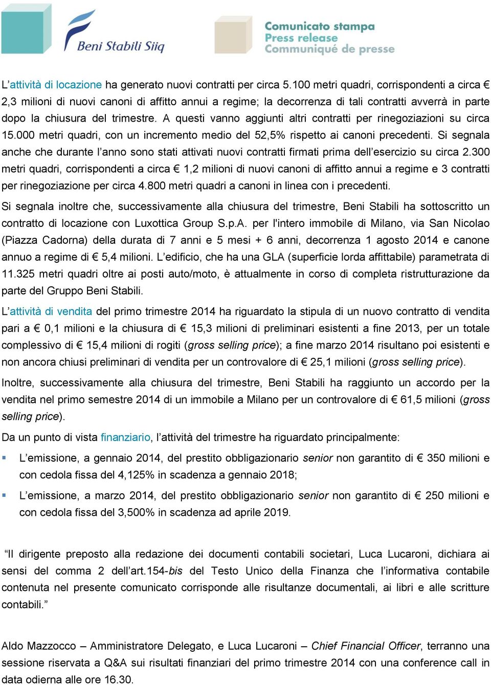 A questi vanno aggiunti altri contratti per rinegoziazioni su circa 15.000 metri quadri, con un incremento medio del 52,5% rispetto ai canoni precedenti.