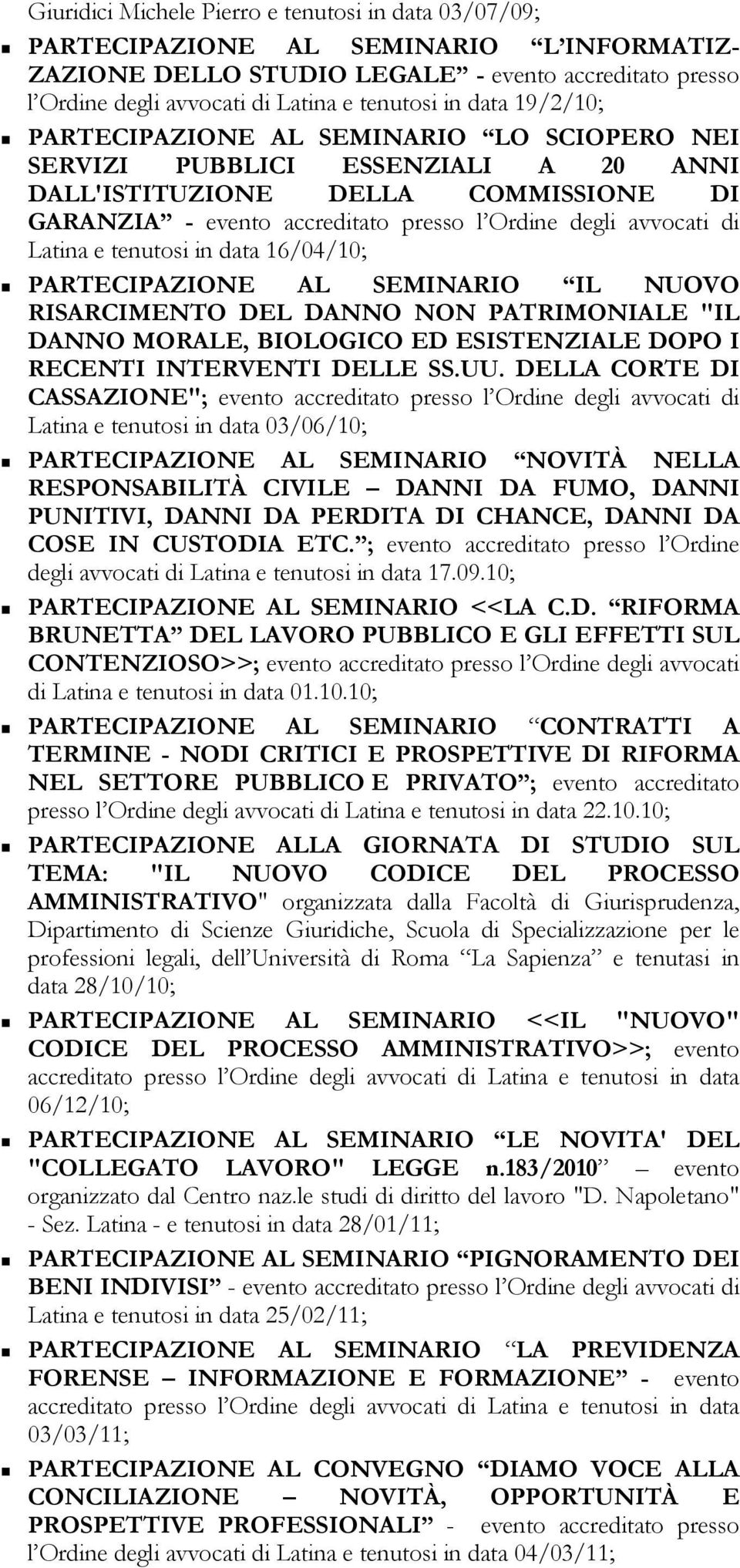 Latina e tenutosi in data 16/04/10; PARTECIPAZIONE AL SEMINARIO IL NUOVO RISARCIMENTO DEL DANNO NON PATRIMONIALE "IL DANNO MORALE, BIOLOGICO ED ESISTENZIALE DOPO I RECENTI INTERVENTI DELLE SS.UU.