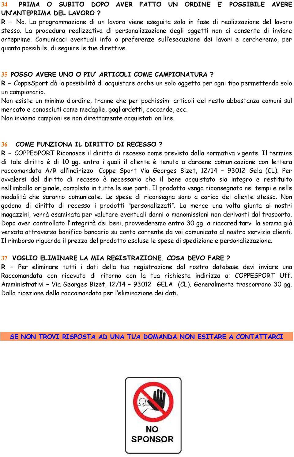 Comunicaci eventuali info o preferenze sull esecuzione dei lavori e cercheremo, per quanto possibile, di seguire le tue direttive. 35 POSSO AVERE UNO O PIU ARTICOLI COME CAMPIONATURA?