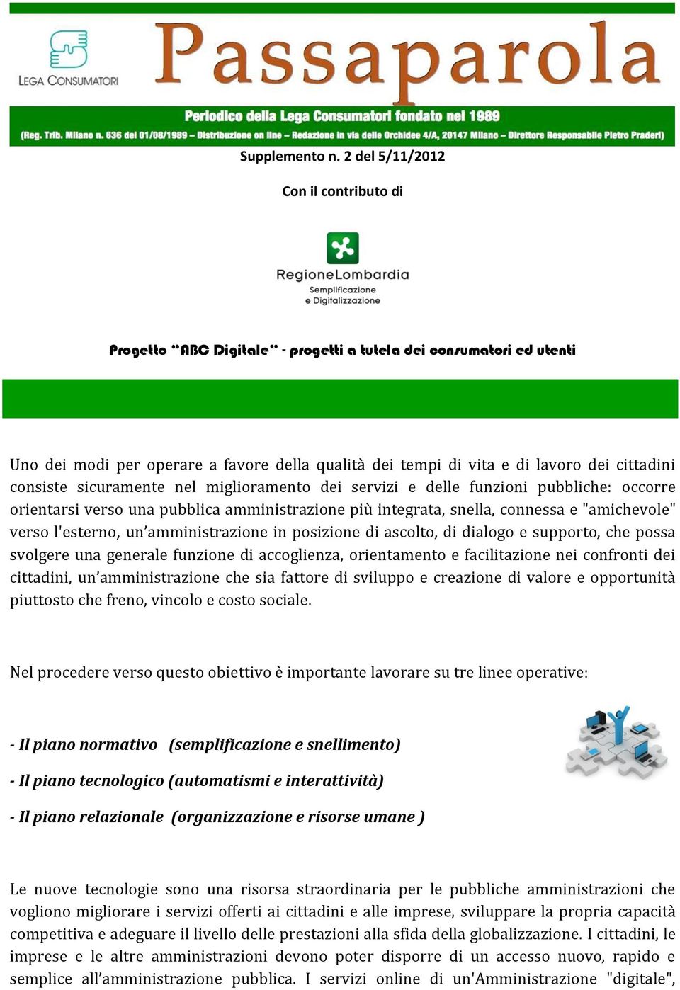 consiste sicuramente nel miglioramento dei servizi e delle funzioni pubbliche: occorre orientarsi verso una pubblica amministrazione più integrata, snella, connessa e "amichevole" verso l'esterno, un