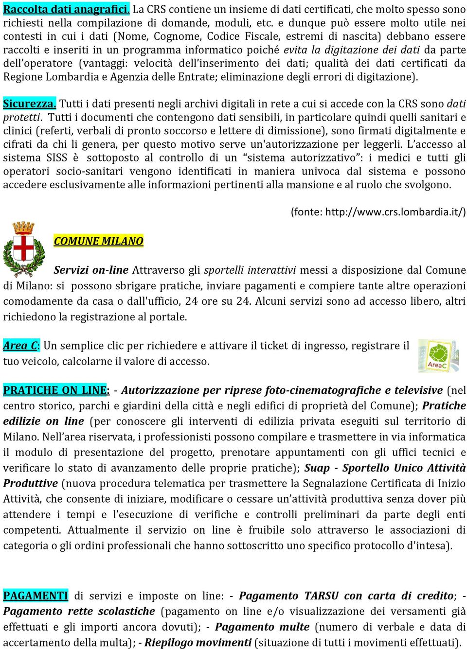 digitazione dei dati da parte dell operatore (vantaggi: velocità dell inserimento dei dati; qualità dei dati certificati da Regione Lombardia e Agenzia delle Entrate; eliminazione degli errori di