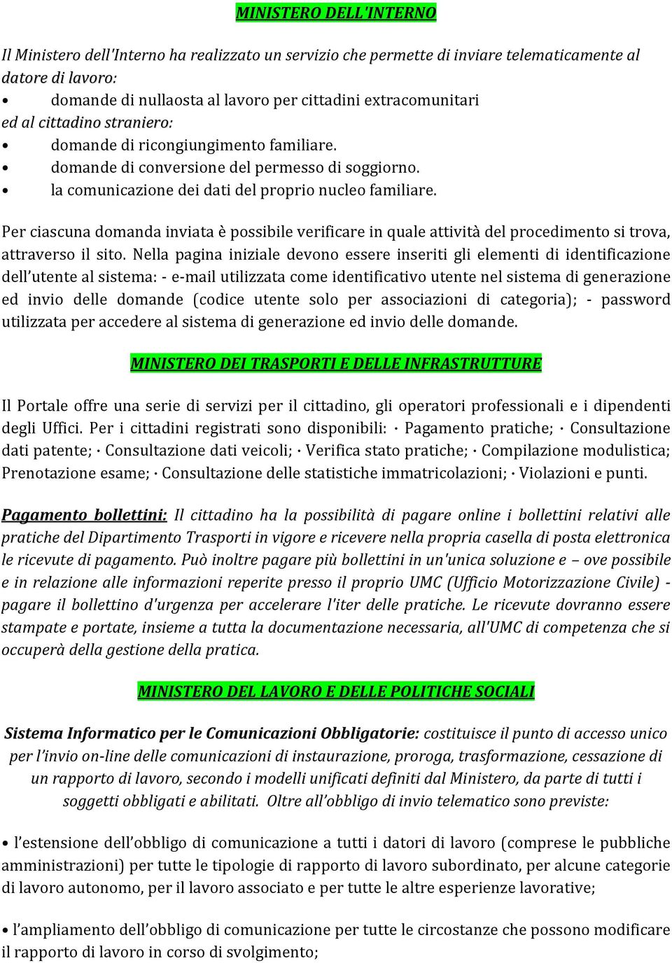 Per ciascuna domanda inviata è possibile verificare in quale attività del procedimento si trova, attraverso il sito.