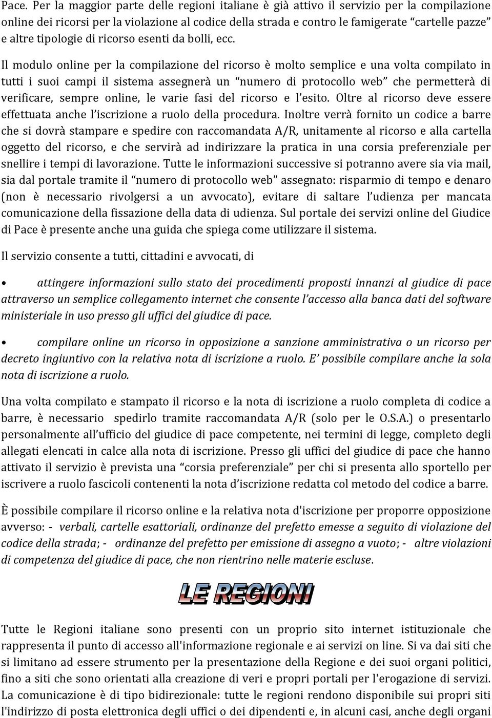 Il modulo online per la compilazione del ricorso è molto semplice e una volta compilato in tutti i suoi campi il sistema assegnerà un numero di protocollo web che permetterà di verificare, sempre