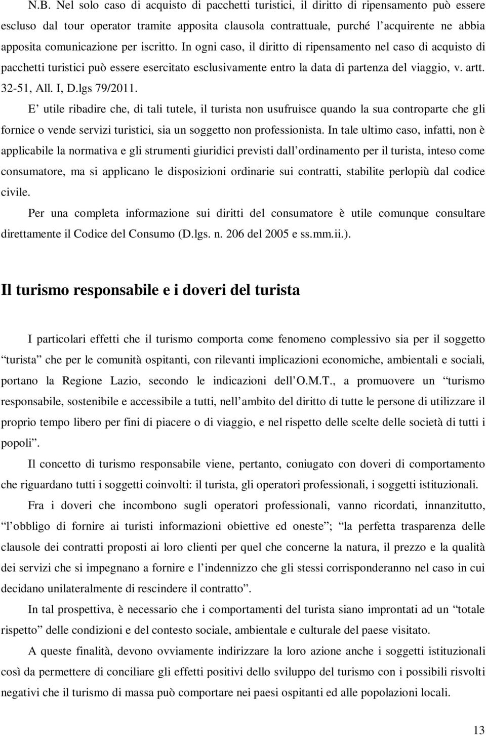 32-51, All. I, D.lgs 79/2011. E utile ribadire che, di tali tutele, il turista non usufruisce quando la sua controparte che gli fornice o vende servizi turistici, sia un soggetto non professionista.