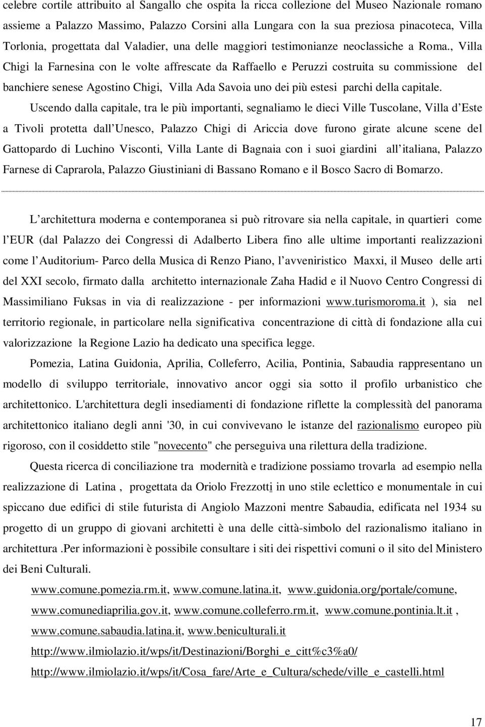 , Villa Chigi la Farnesina con le volte affrescate da Raffaello e Peruzzi costruita su commissione del banchiere senese Agostino Chigi, Villa Ada Savoia uno dei più estesi parchi della capitale.