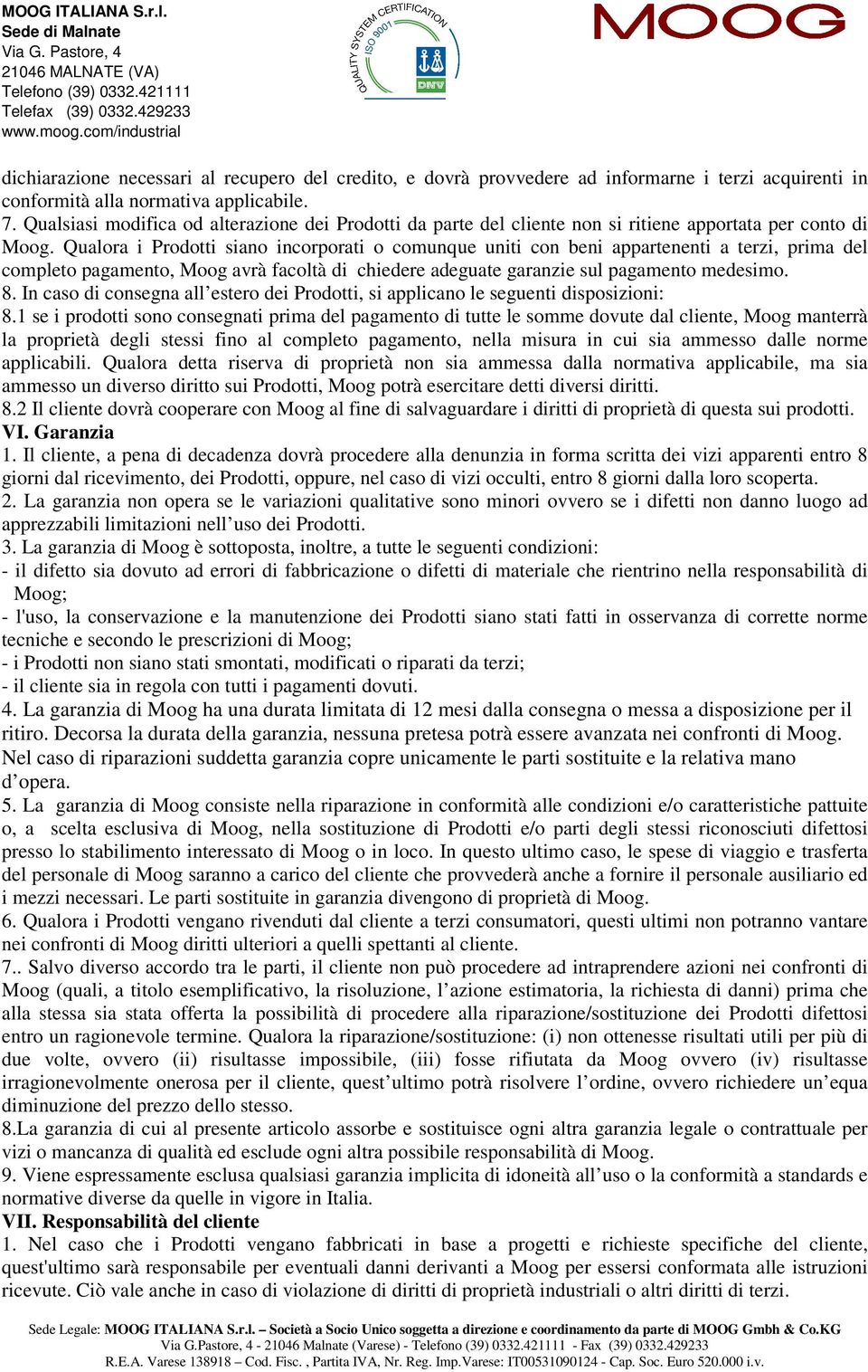 Qualora i Prodotti siano incorporati o comunque uniti con beni appartenenti a terzi, prima del completo pagamento, Moog avrà facoltà di chiedere adeguate garanzie sul pagamento medesimo. 8.