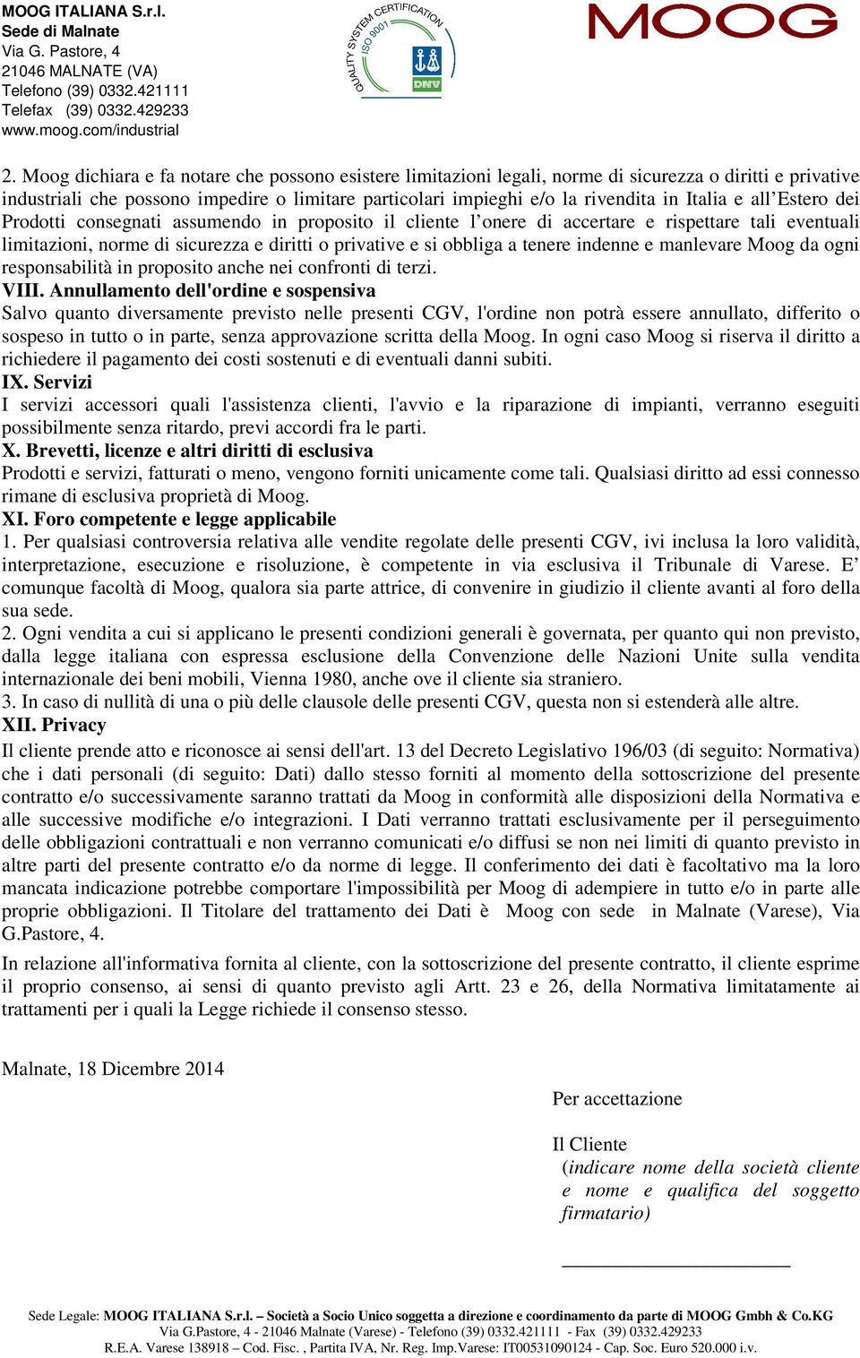 tenere indenne e manlevare Moog da ogni responsabilità in proposito anche nei confronti di terzi. VIII.