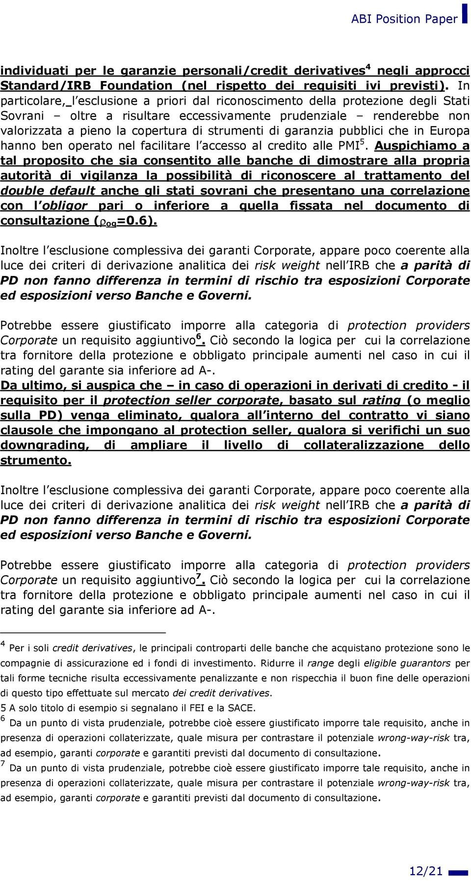 di garanzia pubblici che in Europa hanno ben operato nel facilitare l accesso al credito alle PMI 5.