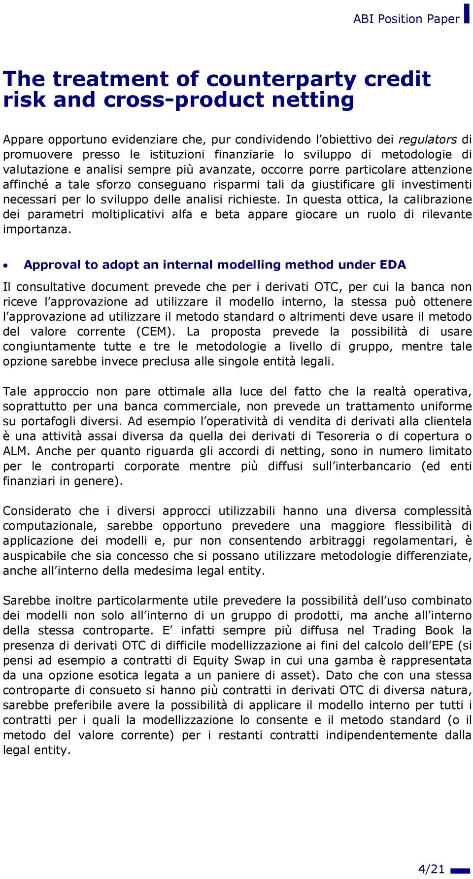 per lo sviluppo delle analisi richieste. In questa ottica, la calibrazione dei parametri moltiplicativi alfa e beta appare giocare un ruolo di rilevante importanza.