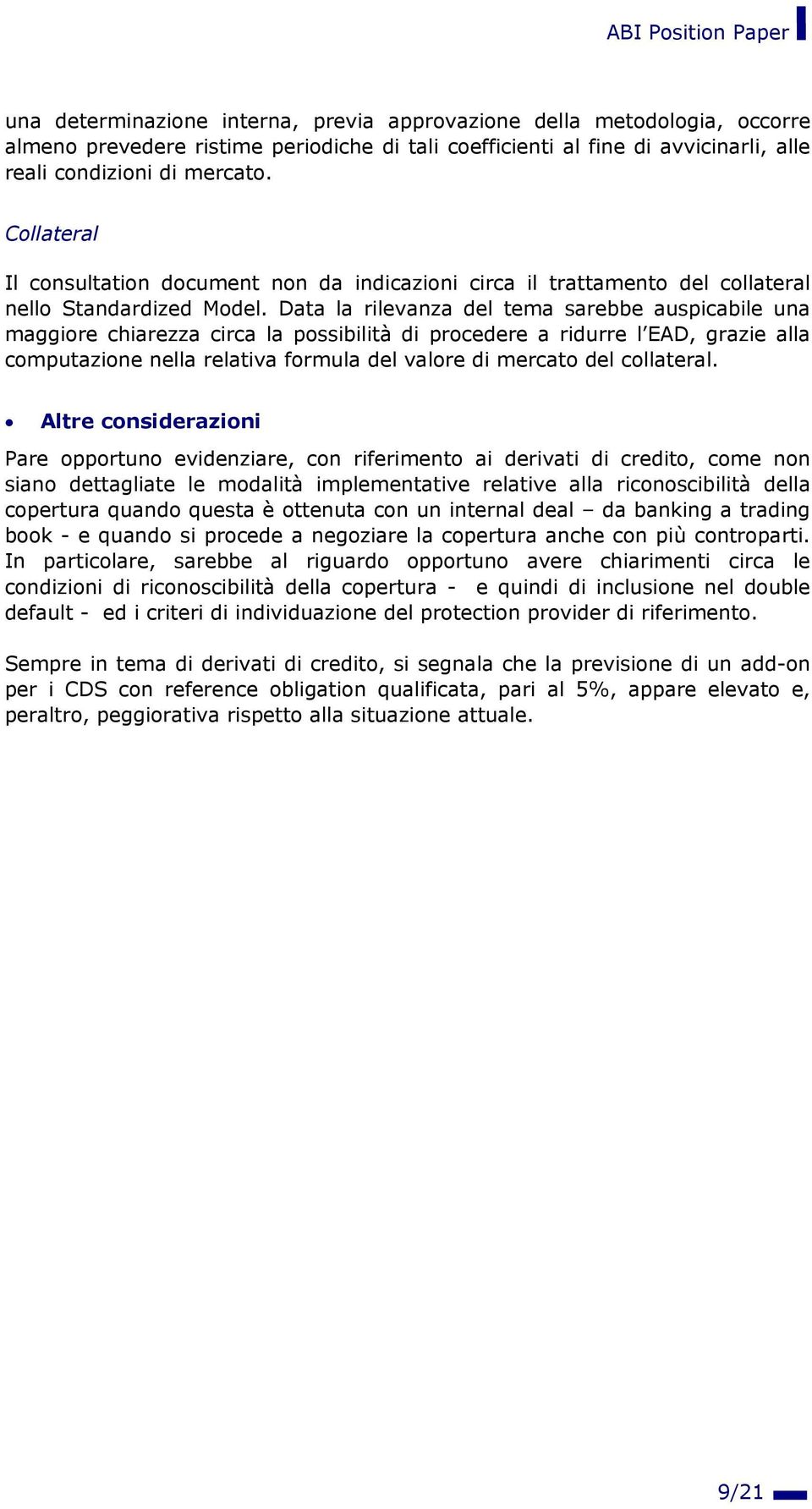 Data la rilevanza del tema sarebbe auspicabile una maggiore chiarezza circa la possibilità di procedere a ridurre l EAD, grazie alla computazione nella relativa formula del valore di mercato del