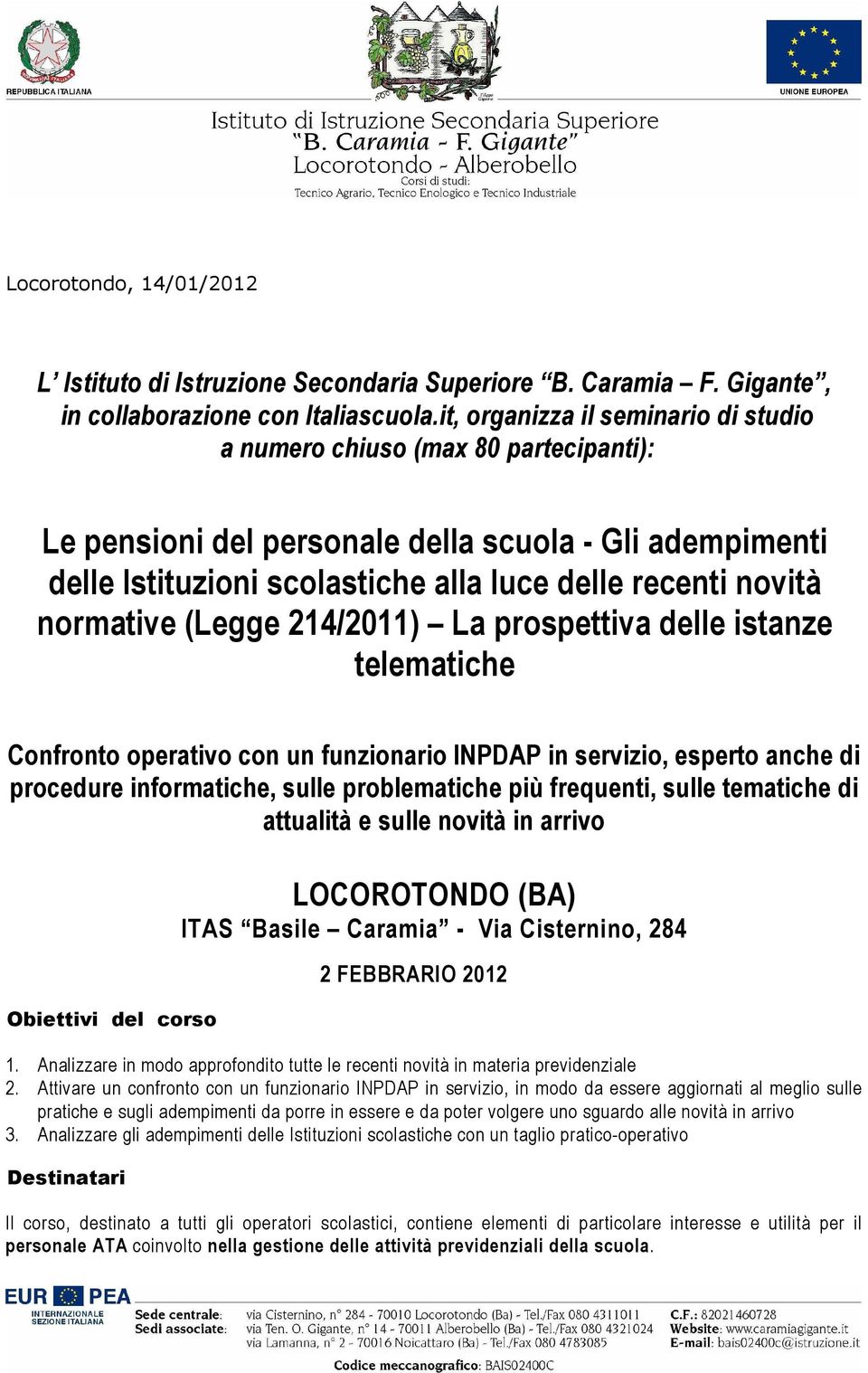 normative (Legge 214/2011) La prospettiva delle istanze telematiche Confronto operativo con un funzionario INPDAP in servizio, esperto anche di procedure informatiche, sulle problematiche più