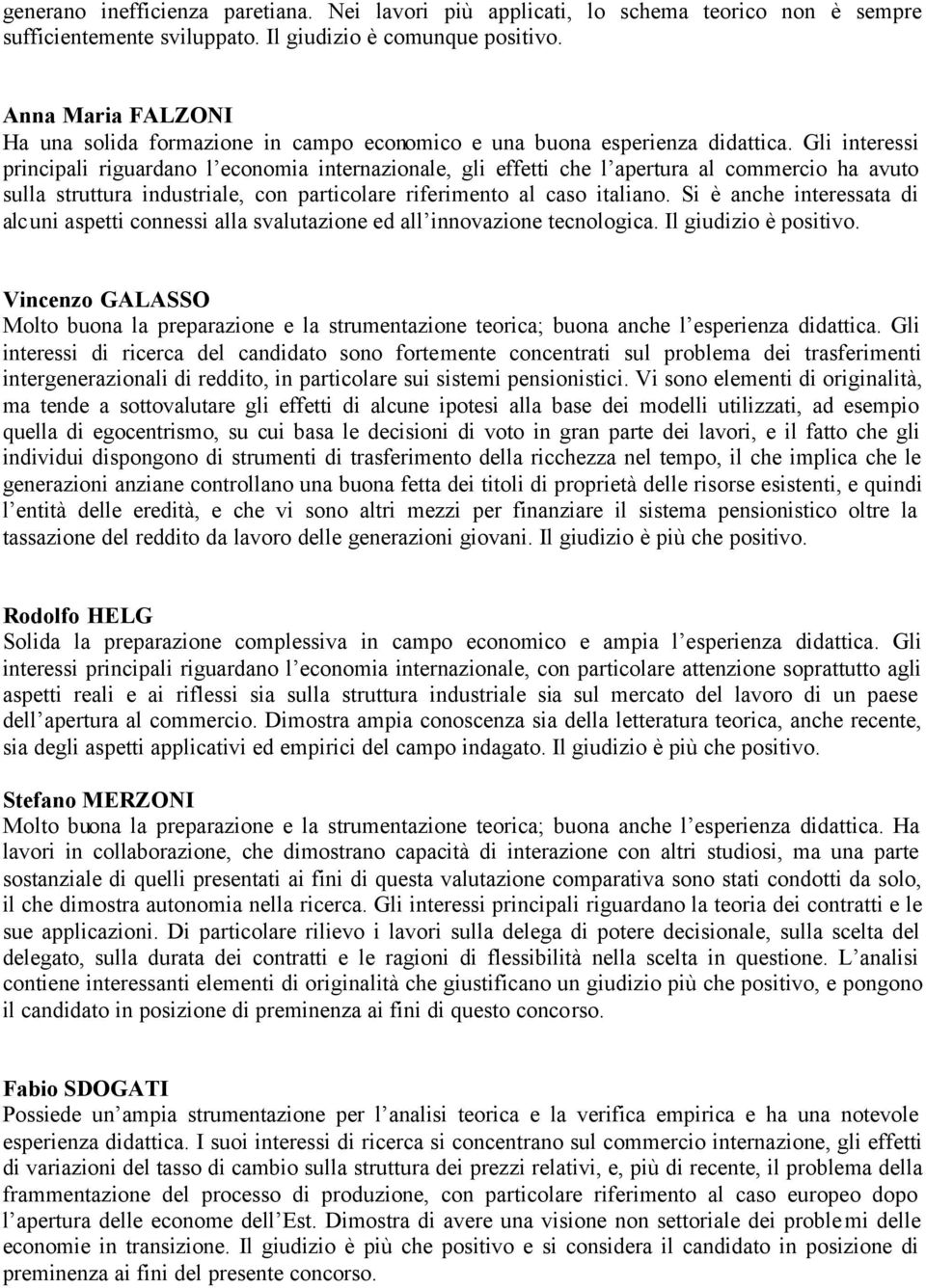 Gli interessi principali riguardano l economia internazionale, gli effetti che l apertura al commercio ha avuto sulla struttura industriale, con particolare riferimento al caso italiano.