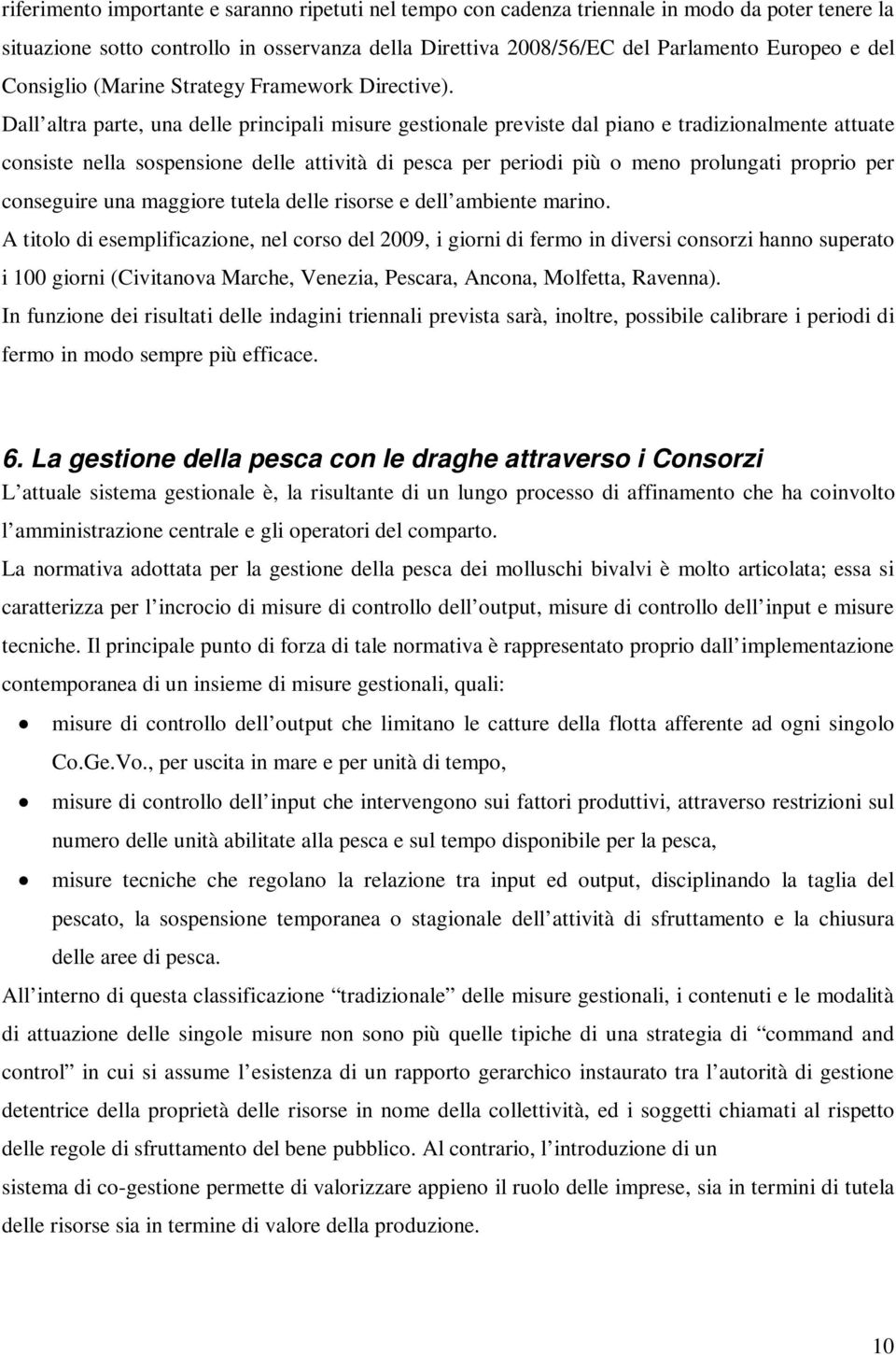 Dall altra parte, una delle principali misure gestionale previste dal piano e tradizionalmente attuate consiste nella sospensione delle attività di pesca per periodi più o meno prolungati proprio per