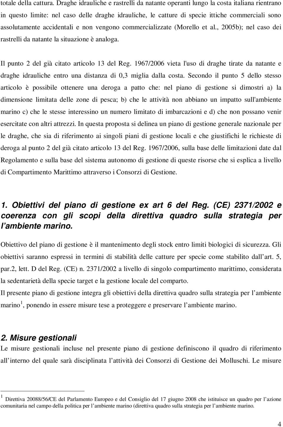 accidentali e non vengono commercializzate (Morello et al., 2005b); nel caso dei rastrelli da natante la situazione è analoga. Il punto 2 del già citato articolo 13 del Reg.