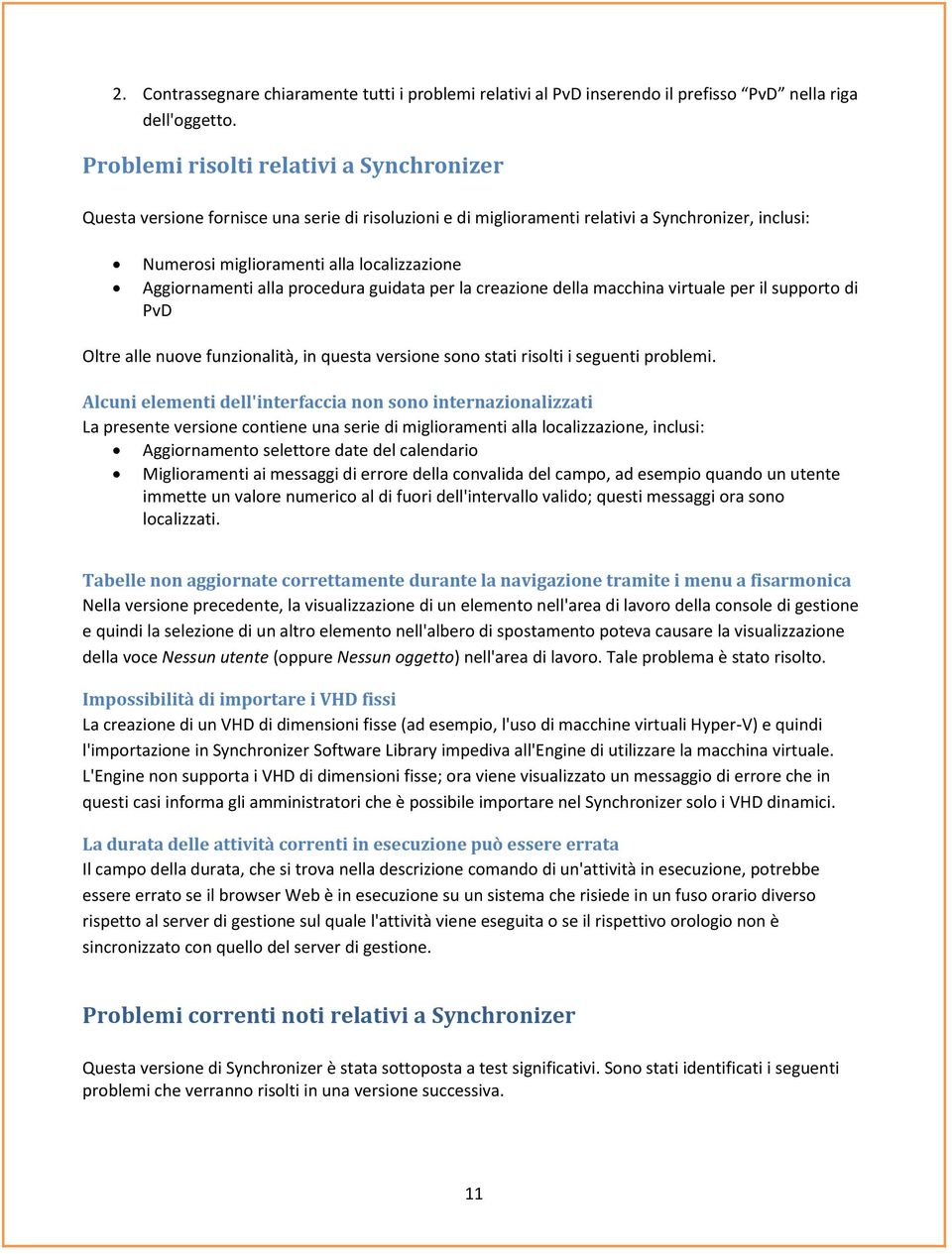 Aggiornamenti alla procedura guidata per la creazione della macchina virtuale per il supporto di PvD Oltre alle nuove funzionalità, in questa versione sono stati risolti i seguenti problemi.