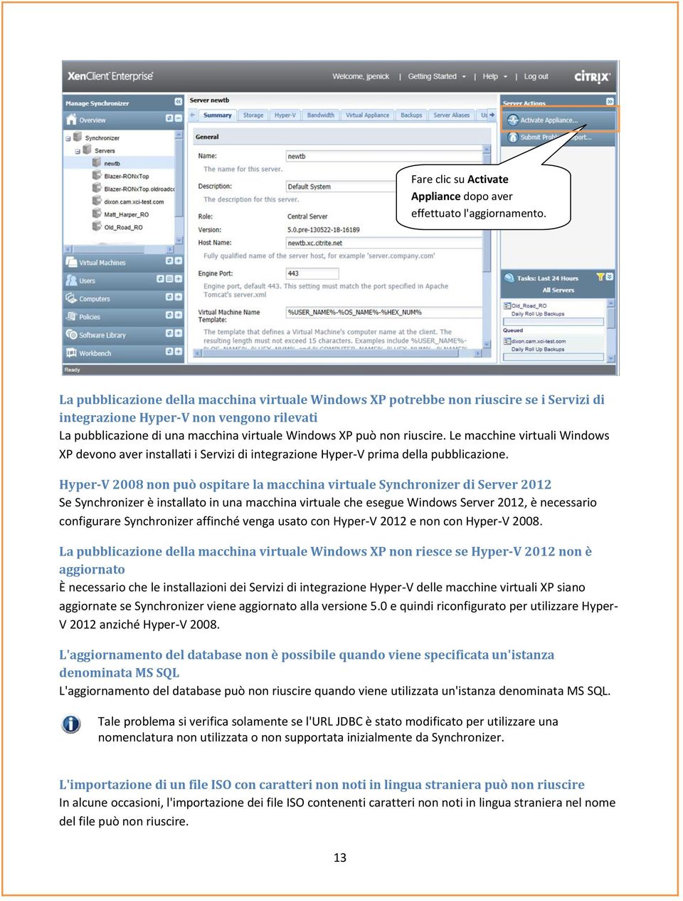 riuscire. Le macchine virtuali Windows XP devono aver installati i Servizi di integrazione Hyper-V prima della pubblicazione.