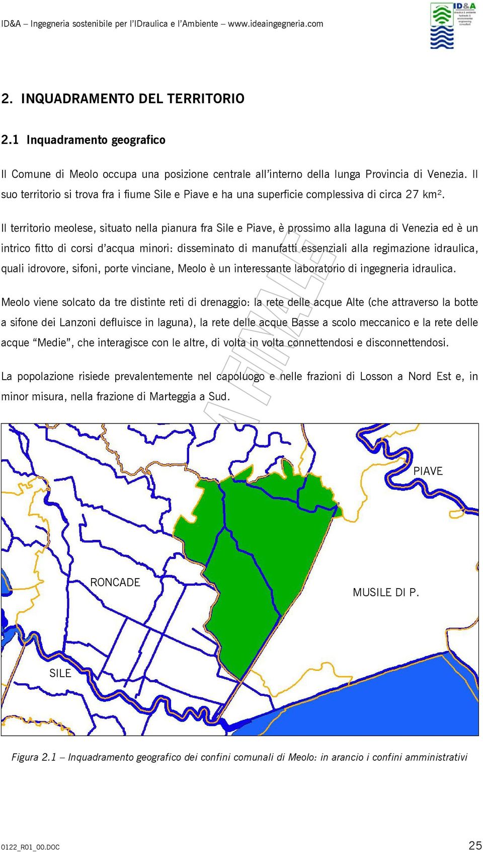 Il territorio meolese, situato nella pianura fra Sile e Piave, è prossimo alla laguna di Venezia ed è un intrico fitto di corsi d acqua minori: disseminato di manufatti essenziali alla regimazione