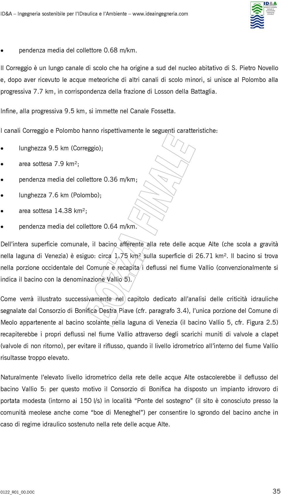 Infine, alla progressiva 9.5 km, si immette nel Canale Fossetta. I canali Correggio e Polombo hanno rispettivamente le seguenti caratteristiche: lunghezza 9.5 km (Correggio); area sottesa 7.