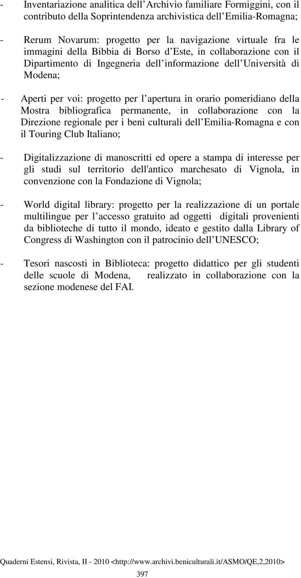 della Mostra bibliografica permanente, in collaborazione con la Direzione regionale per i beni culturali dell Emilia-Romagna e con il Touring Club Italiano; - Digitalizzazione di manoscritti ed opere