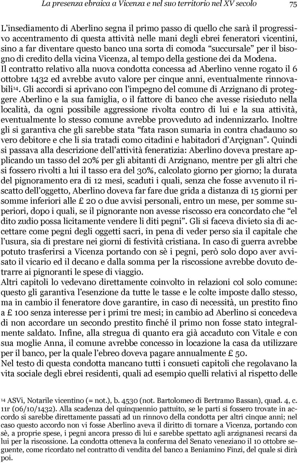 Il contratto relativo alla nuova condotta concessa ad Aberlino venne rogato il 6 ottobre 1432 ed avrebbe avuto valore per cinque anni, eventualmente rinnovabili 14.