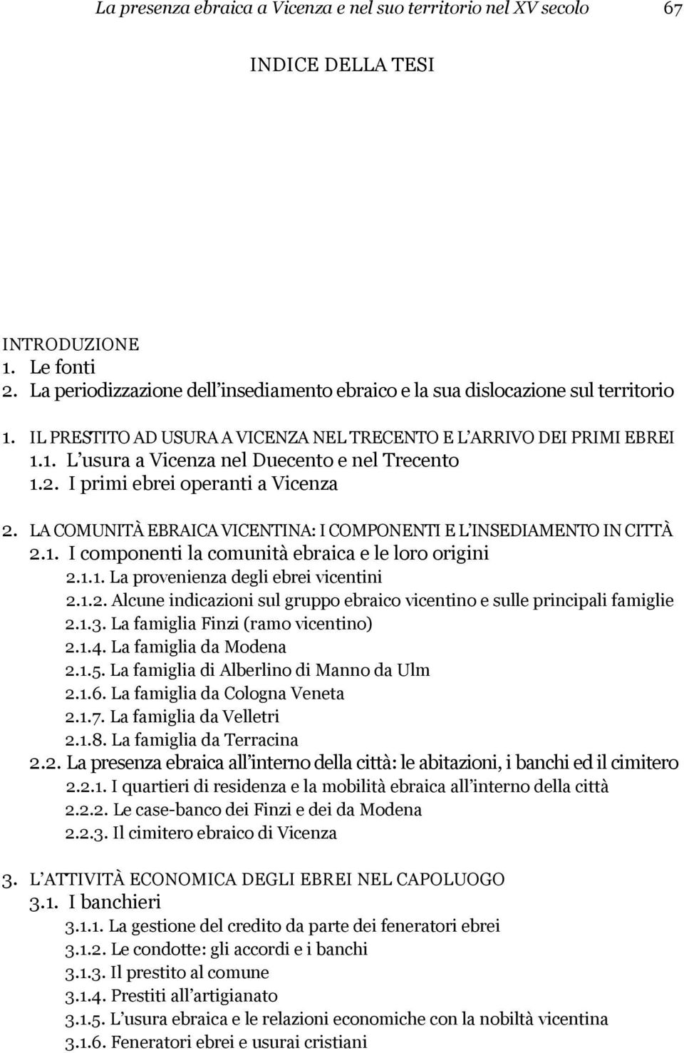 LA COMUNITÀ EBRAICA VICENTINA: I COMPONENTI E L INSEDIAMENTO IN CITTÀ 2.1. I componenti la comunità ebraica e le loro origini 2.1.1. La provenienza degli ebrei vicentini 2.1.2. Alcune indicazioni sul gruppo ebraico vicentino e sulle principali famiglie 2.