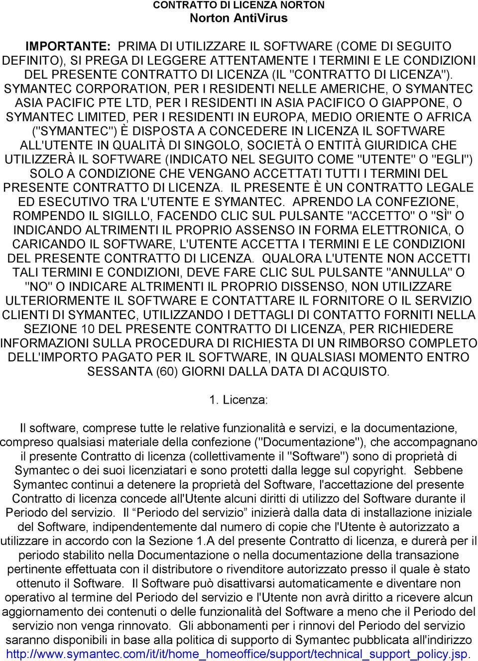 SYMANTEC CORPORATION, PER I RESIDENTI NELLE AMERICHE, O SYMANTEC ASIA PACIFIC PTE LTD, PER I RESIDENTI IN ASIA PACIFICO O GIAPPONE, O SYMANTEC LIMITED, PER I RESIDENTI IN EUROPA, MEDIO ORIENTE O