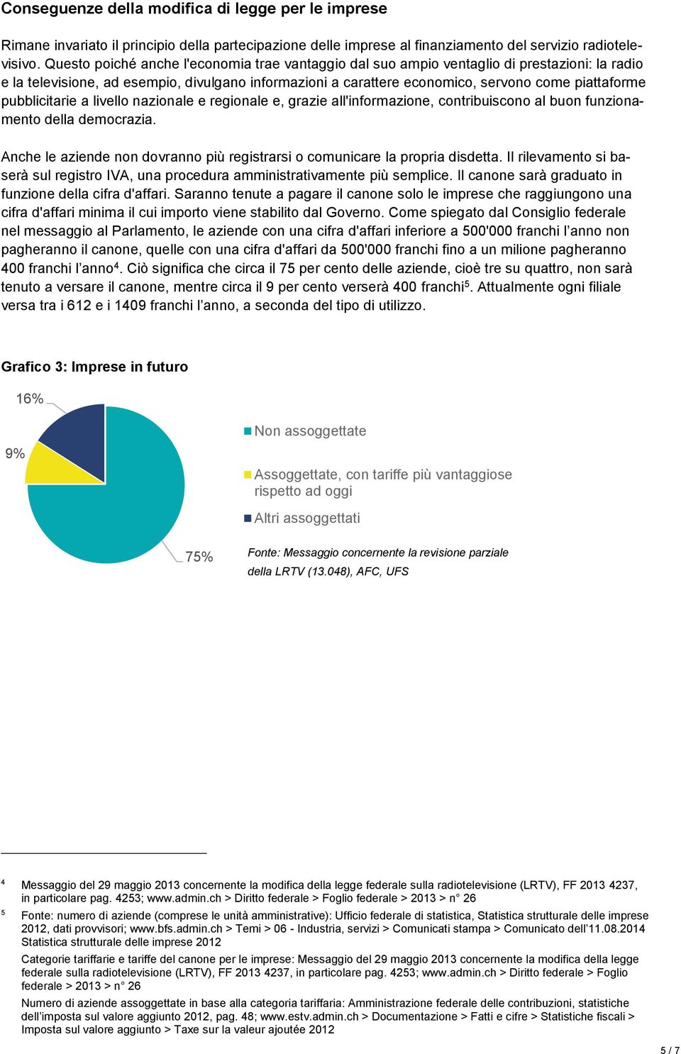 pubblicitarie a livello nazionale e regionale e, grazie all'informazione, contribuiscono al buon funzionamento della democrazia.