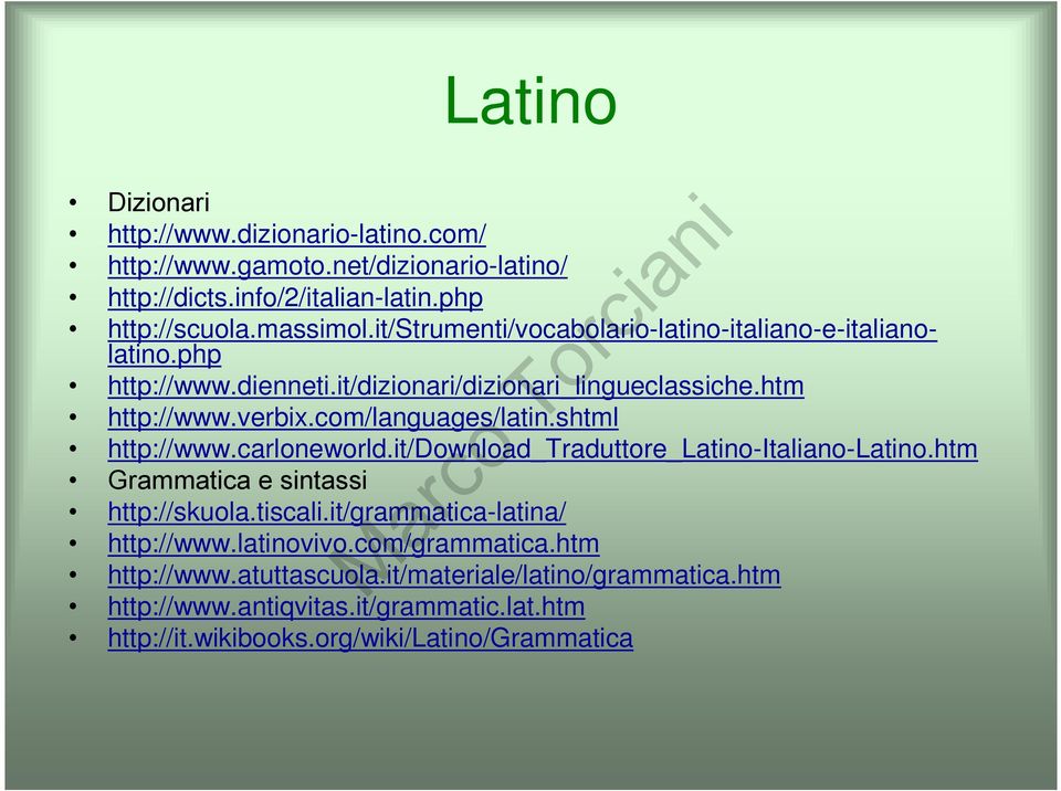 shtml http://www.carloneworld.it/download_traduttore_latino-italiano-latino.htm Grammatica e sintassi http://skuola.tiscali.it/grammatica-latina/ http://www.