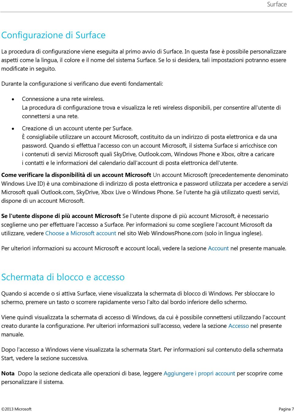 Durante la configurazione si verificano due eventi fondamentali: Connessione a una rete wireless.